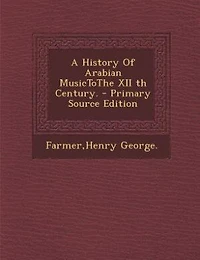 A History Of Arabian MusicToThe XII th Century