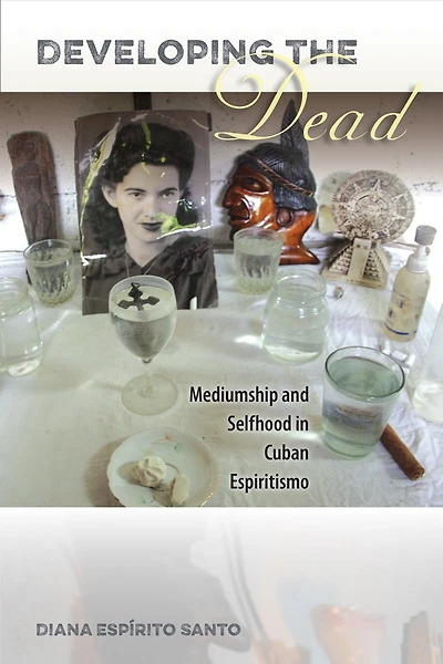 Developing the Dead: Mediumship and Selfhood Cuban Espiritismo