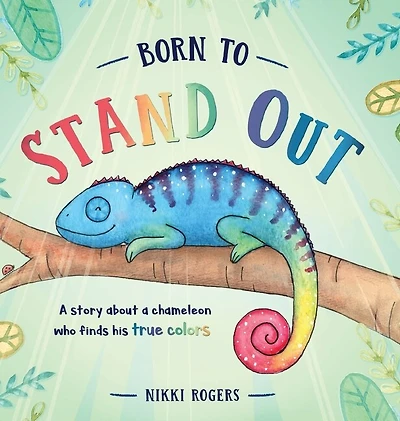 Born To Stand Out: A Story About A Chameleon Who Finds His True Colors
