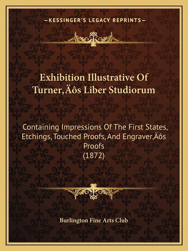 Exhibition Illustrative Of Turner's Liber Studiorum: Containing Impressions Of The First States, Etchings, Touched Proofs, And Engraver's Proofs (1872)