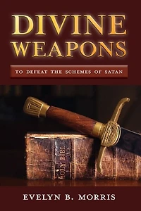 Divine Weapons: To Defeat the Schemes of Satan