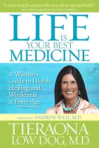 Life Is Your Best Medicine: A Woman's Guide To Health, Healing, And Wholeness At Every Age