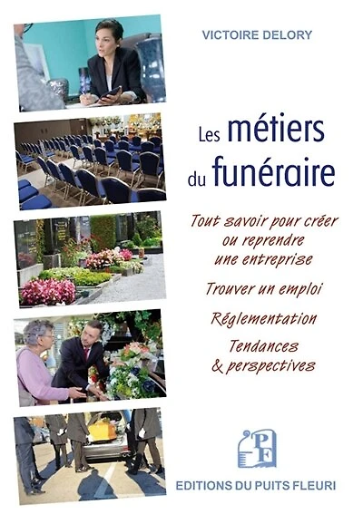 Les métiers du funéraire: tout savoir pour créer ou reprendre une entreprise, trouver un emploi, réglementation, tendances & perspectives