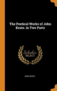The Poetical Works of John Keats. Two Parts