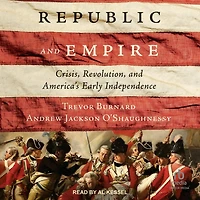 Republic and Empire: Crisis, Revolution, America's Early Independence