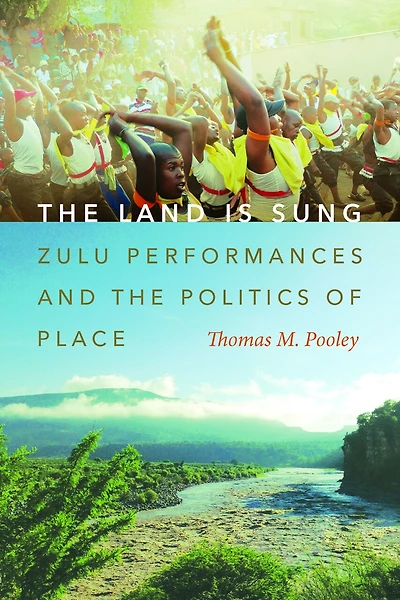 the Land Is Sung: Zulu Performances and Politics of Place