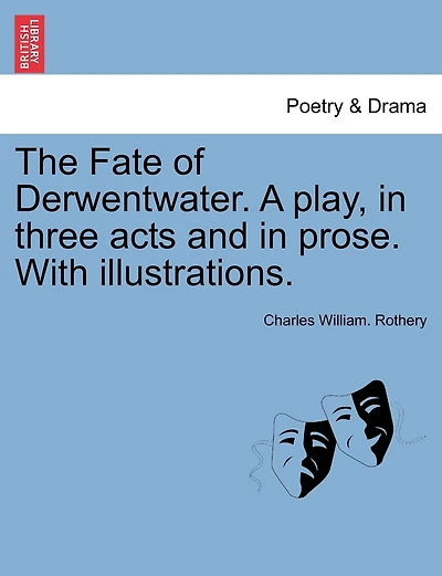 The Fate of Derwentwater. A play, in three acts and in prose. With illustrations.
