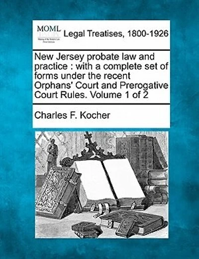 New Jersey probate law and practice: with a complete set of forms under the recent Orphans' Court and Prerogative Court Rules. Volume 1 of 2