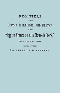 Registers of the Births, Marriages, and Deaths of the Eglise Francoise a la Nouvelle York, from 1688 to 1804