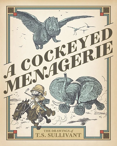 A Cockeyed Menagerie: The Drawings Of T.s. Sullivant