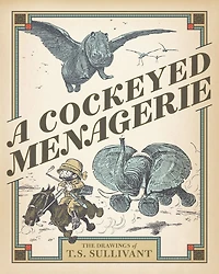 A Cockeyed Menagerie: The Drawings Of T.s. Sullivant