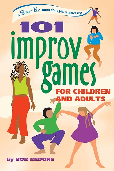 101 Improv Games for Children and Adults: A Smart Fun Book Ages 5 Up