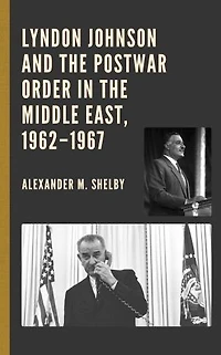 Lyndon Johnson and the Postwar Order Middle East, 1962-1967