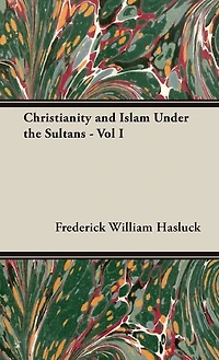 Christianity And Islam Under The Sultans Vol I