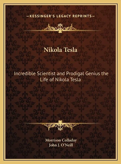 Nikola Tesla: Incredible Scientist and Prodigal Genius the Life of Nikola Tesla