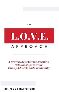 The L.O.V.E. Approach: 4 Proven Steps to Transforming Relationships in Your Family, Church, and Community