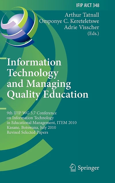 Information Technology and Managing Quality Education: 9th IFIP WG 3.7 Conference on Educational Management, ITEM 2010, Kasane, Botswana, July 26-30, Revised Selected Papers