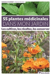 55 plantes médicinales dans mon jardin: les cultiver, les récolter, les conserver