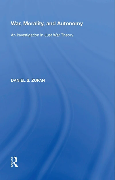 War, Morality, and Autonomy: An Investigation Just War Theory