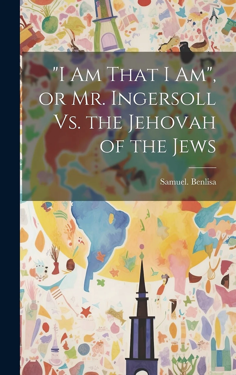 "I Am That I Am", or Mr. Ingersoll Vs. the Jehovah of the Jews