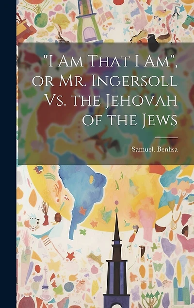 "I Am That I Am", or Mr. Ingersoll Vs. the Jehovah of the Jews