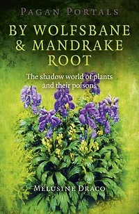 Pagan Portals - By Wolfsbane & Mandrake Root: The Shadow World Of Plants And Their Poisons