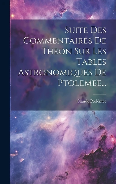 Suite Des Commentaires De Theon Sur Les Tables Astronomiques De Ptolemee