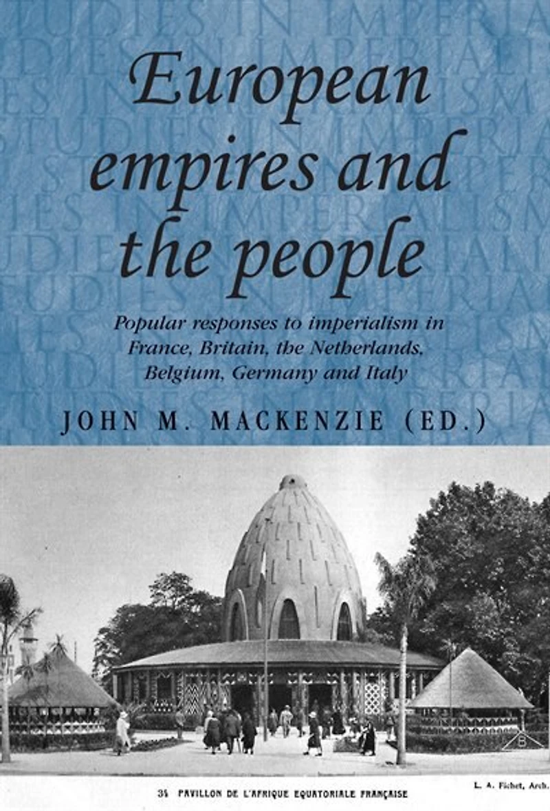 European Empires and the People: Popular Responses to Imperialism France, Britain, Netherlands, Belgium, Germany Italy