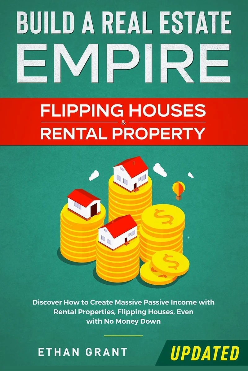 Build A Real Estate Empire: Flipping Houses & Rental Property: Discover How to Create Massive Passive Income with Properties, Houses, Even No Money Down