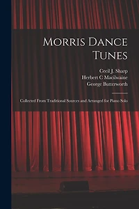 Morris Dance Tunes; Collected From Traditional Sources and Arranged for Piano Solo