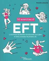 50 exercices d'EFT: la technique de libération émotionnelle pour gérer le stress, la douleur, les phobies, etc.