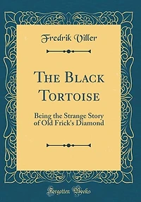 the Black Tortoise: Being Strange Story of Old Frick's Diamond (Classic Reprint)