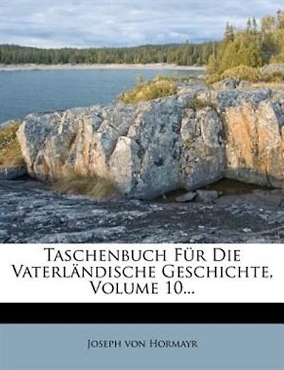 Taschenbuch Für Die Vaterländische Geschichte, Volume 10...