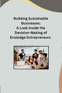 Building Sustainable Businesses: A Look Inside the Decision-Making of Ecolodge Entrepreneurs
