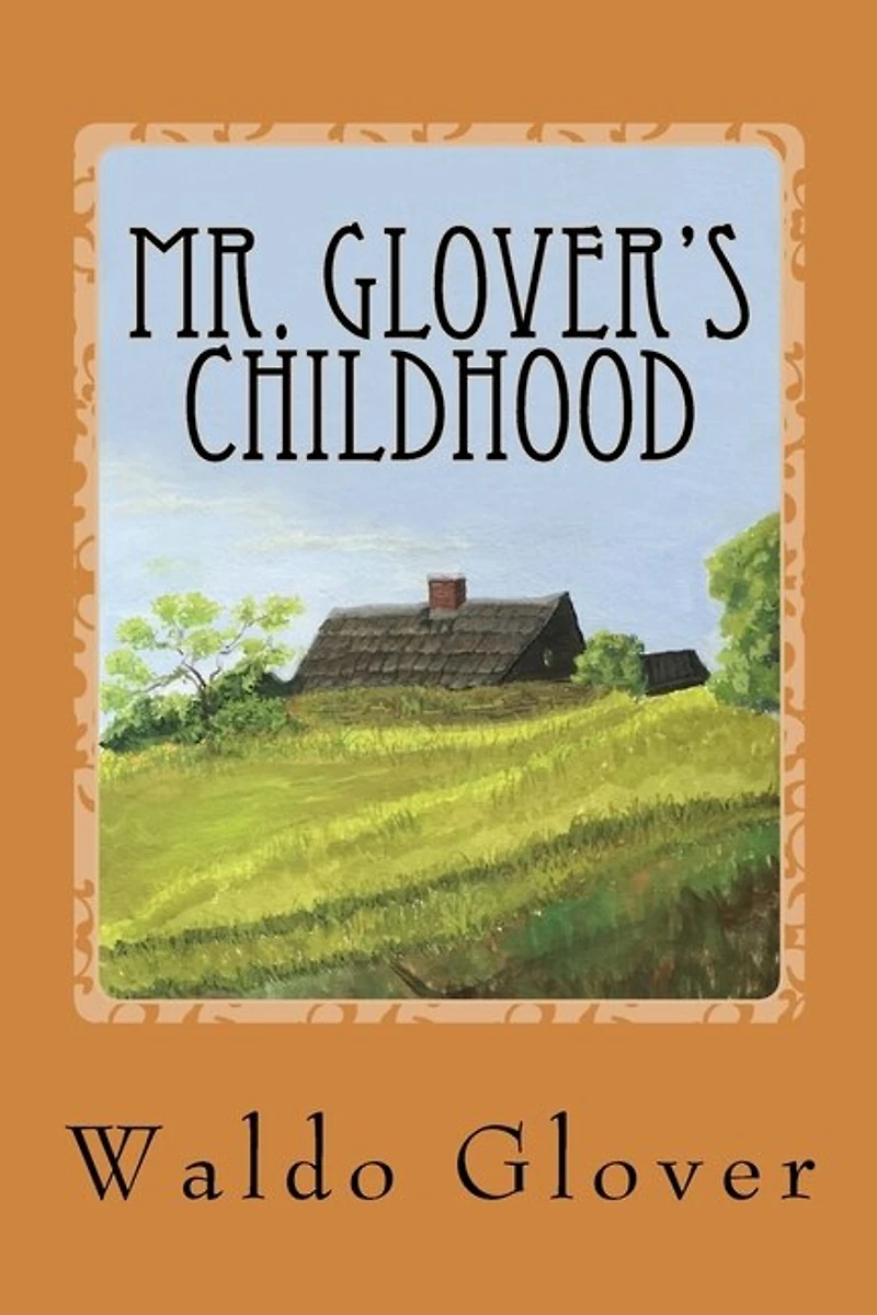 Mr. Glover's Childhood: How Vermont Rural Life in the 1880s and 1890s Looked to a Boy of That Era