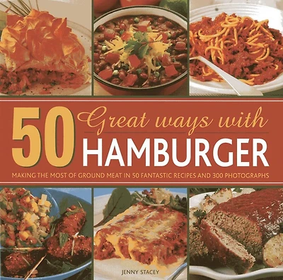 50 Great Ways with Mince: Making the most of ground meat in 50 fantastic recipes and 300 photographs