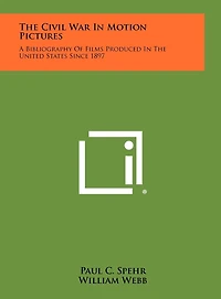 The Civil War in Motion Pictures: A Bibliography of Films Produced in the United States Since 1897