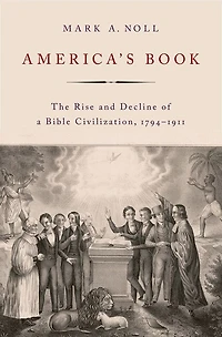 America's Book: The Rise And Decline Of A Bible Civilization, 1794-1911