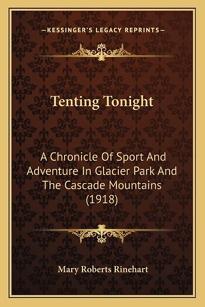 Tenting Tonight: A Chronicle Of Sport And Adventure In Glacier Park And The Cascade Mountains (1918)