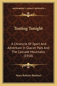 Tenting Tonight: A Chronicle Of Sport And Adventure In Glacier Park And The Cascade Mountains (1918)
