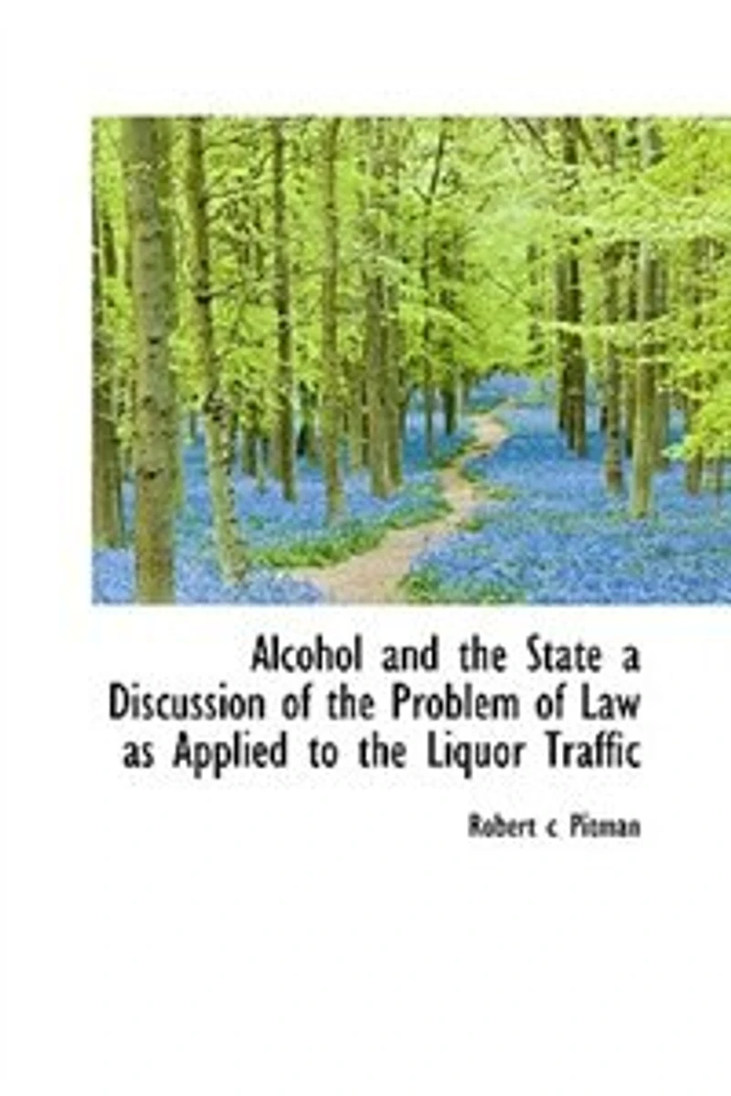 Alcohol and the State: A Discussion of Problem Law as Applied to Liquor Traffic (Classic Reprint)