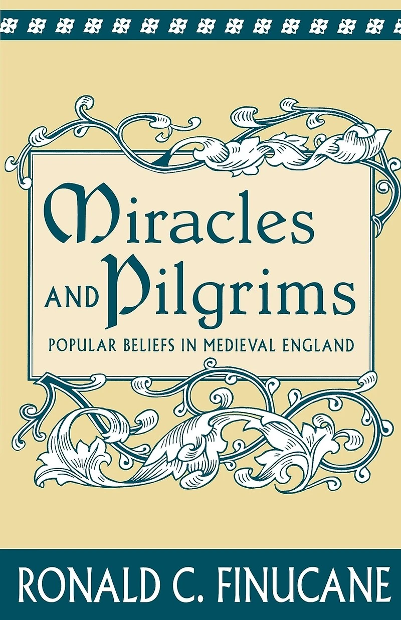 Miracles and Pilgrims: Popular Beliefs in Medieval England