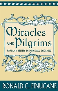 Miracles and Pilgrims: Popular Beliefs in Medieval England