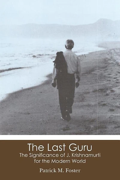 The Last Guru: The Significance Of J. Krishnamurti For The Modern World