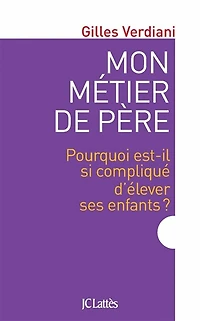 Mon métier de père: pourquoi est-il si compliqué d'élever ses enfants ?