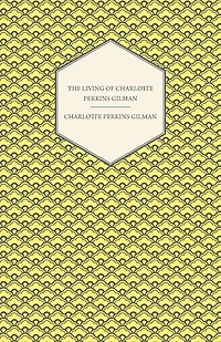 The Living of Charlotte Perkins Gilman: An Autobiography