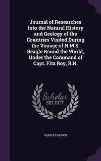 Journal of Researches Into the Natural History and Geology of the Countries Visited During the Voyage of H.M.S. Beagle Round the World, Under the Command of Capt. Fitz Roy, R.N.