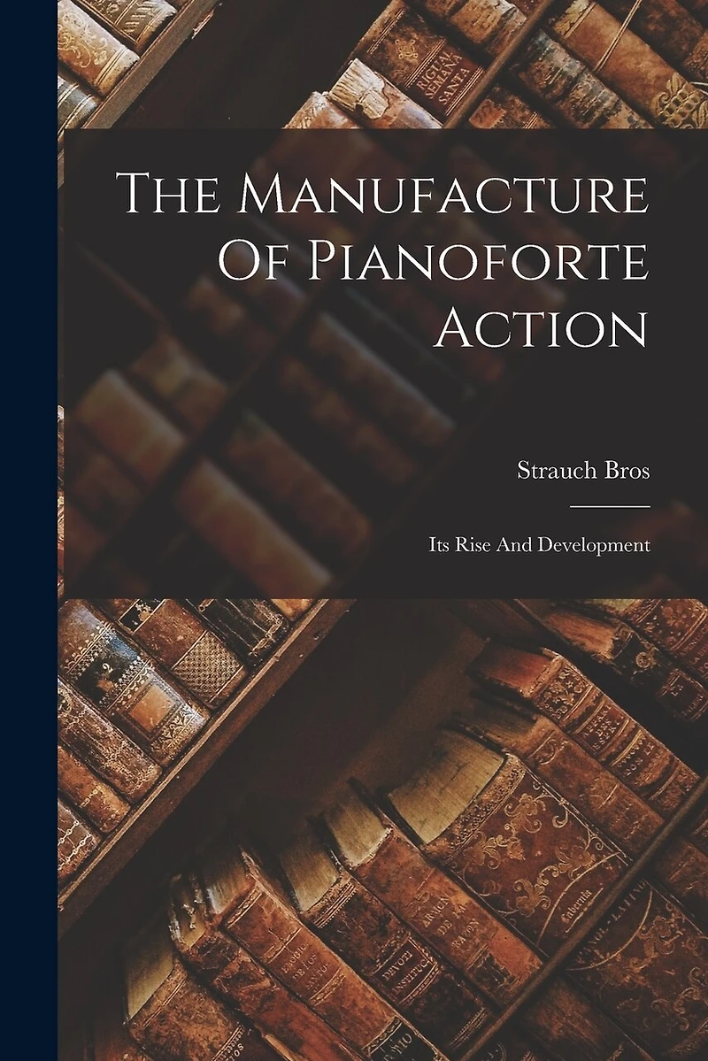 The Manufacture Of Pianoforte Action: Its Rise And Development