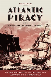 Atlantic Piracy the Early Nineteenth Century: Shocking Story of Pirates and Survivors <I>Morning Star</I>