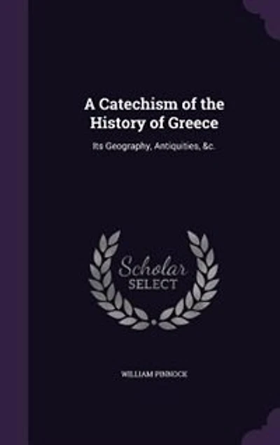 A Catechism of the History of Greece: Its Geography, Antiquities, &c.